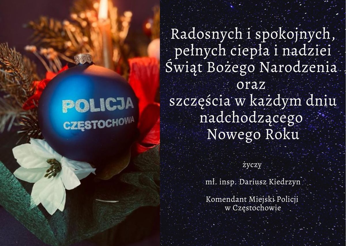 Kartka świąteczna z życzeniami: "Radosnych i spokojnych, pełnych ciepła i nadziei Świąt Bożego Narodzenia oraz szczęścia w każdym dniu nadchodzącego Nowego Roku życzy młodszy inspektor Dariusz Kiedrzyn Komendant Miejski Policji w Częstochowie".