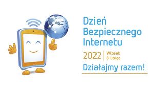 plakat promujący akcję z napisem Dzień Bezpiecznego Internetu 2022 Działajmy Razem, obok napisu narysowany telefon komórkowy z uśmiechem rękami i nogami