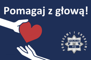 Plakat z napis pomagaj ale z głową, obok serce trzymane w dłoni i logo policji z napisem pomagamy i chronimy